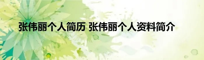 张伟丽个人简历 张伟丽个人资料简介
