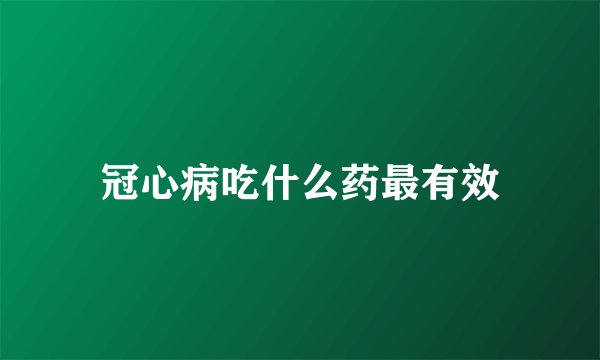 冠心病吃什么药最有效