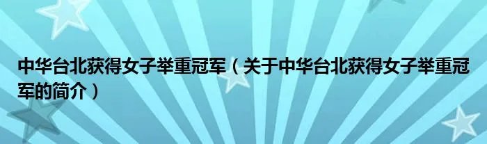 中华台北获得女子举重冠军（关于中华台北获得女子举重冠军的简介）