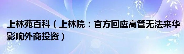 上林苑百科（上林院：官方回应高管无法来华影响外商投资）