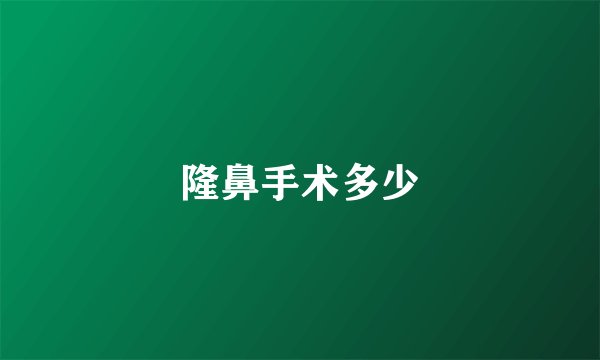 隆鼻手术多少