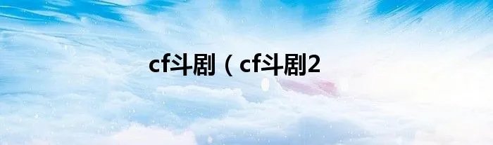 cf斗剧（cf斗剧2