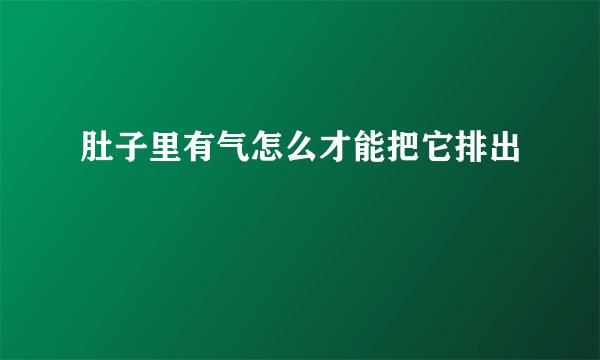 肚子里有气怎么才能把它排出