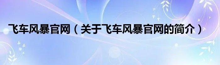 飞车风暴官网（关于飞车风暴官网的简介）