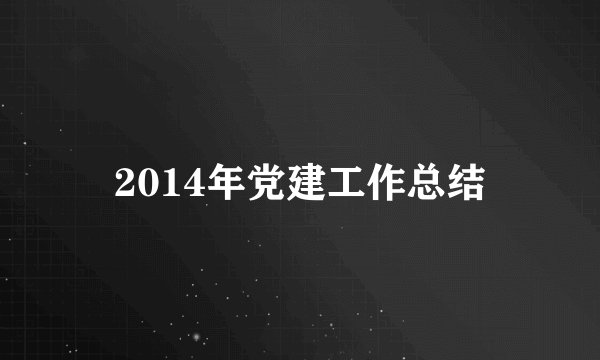 2014年党建工作总结