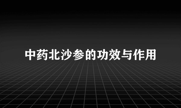 中药北沙参的功效与作用
