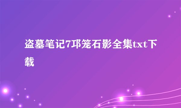 盗墓笔记7邛笼石影全集txt下载