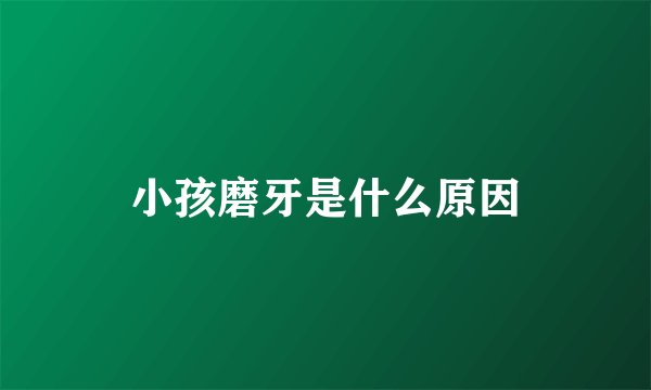 小孩磨牙是什么原因