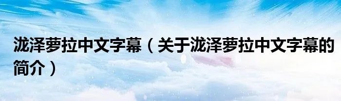 泷泽萝拉中文字幕（关于泷泽萝拉中文字幕的简介）