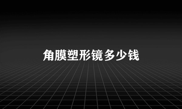 角膜塑形镜多少钱