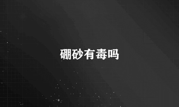 硼砂有毒吗