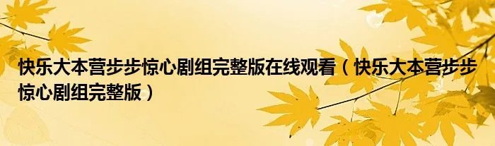 快乐大本营步步惊心剧组完整版在线观看（快乐大本营步步惊心剧组完整版）