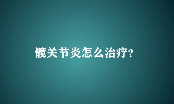 髋关节炎怎么治疗？