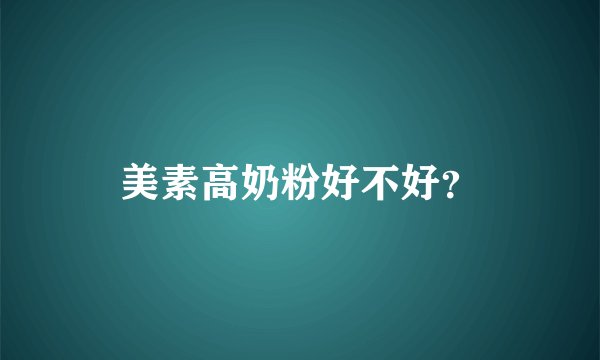美素高奶粉好不好?