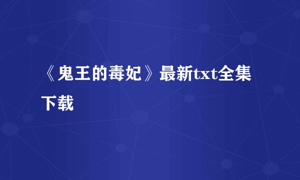 《鬼王的毒妃》最新txt全集下载