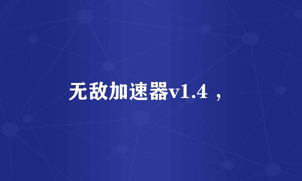 无敌加速器v1.4 ,