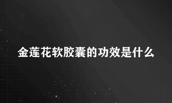 金莲花软胶囊的功效是什么