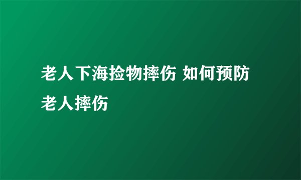 老人下海捡物摔伤 如何预防老人摔伤