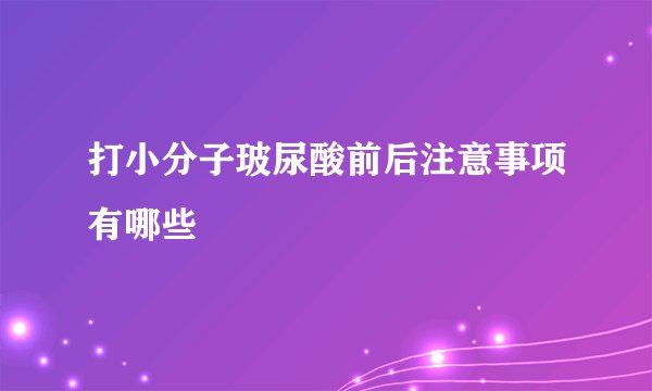打小分子玻尿酸前后注意事项有哪些