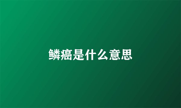 鳞癌是什么意思