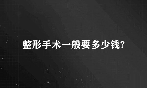 整形手术一般要多少钱?