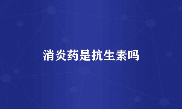 消炎药是抗生素吗
