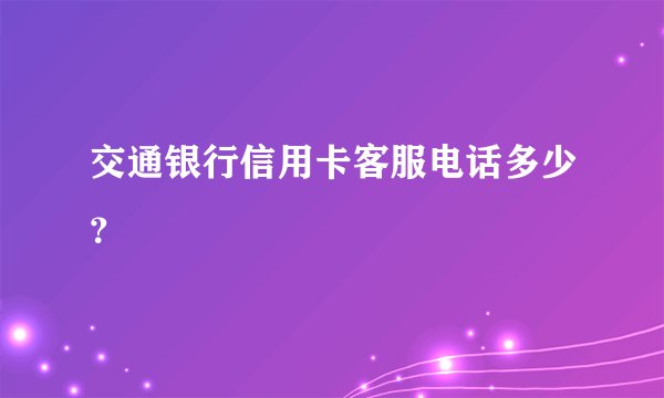 交通银行信用卡客服电话多少？