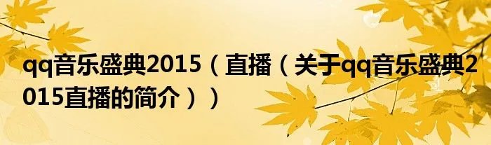 qq音乐盛典2015（直播（关于qq音乐盛典2015直播的简介））