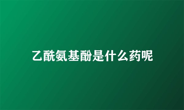 乙酰氨基酚是什么药呢