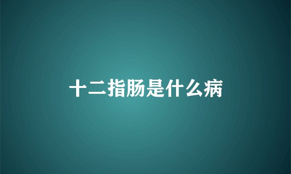 十二指肠是什么病
