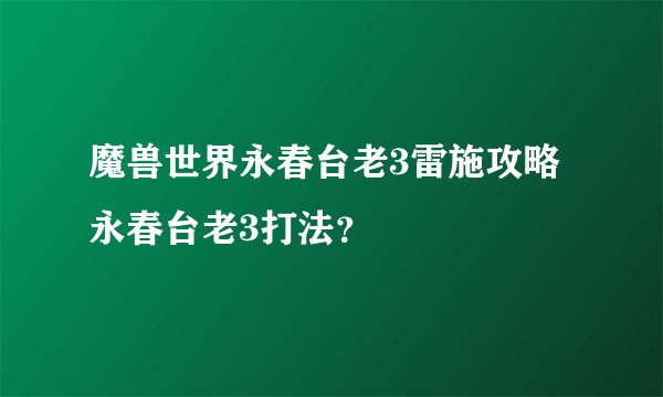 魔兽世界永春台老3雷施攻略永春台老3打法?