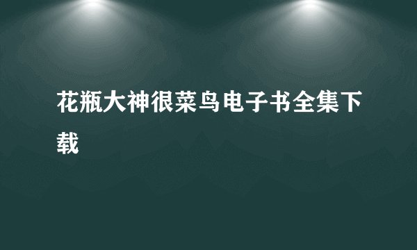 花瓶大神很菜鸟电子书全集下载