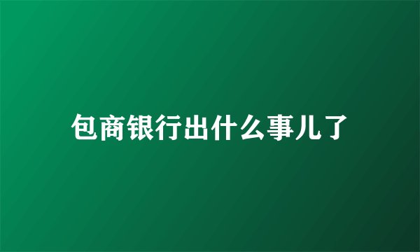 包商银行出什么事儿了