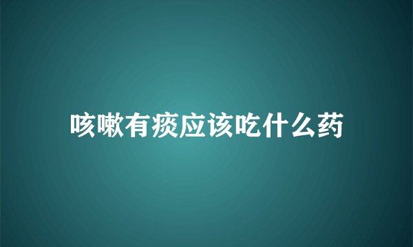 咳嗽有痰应该吃什么药