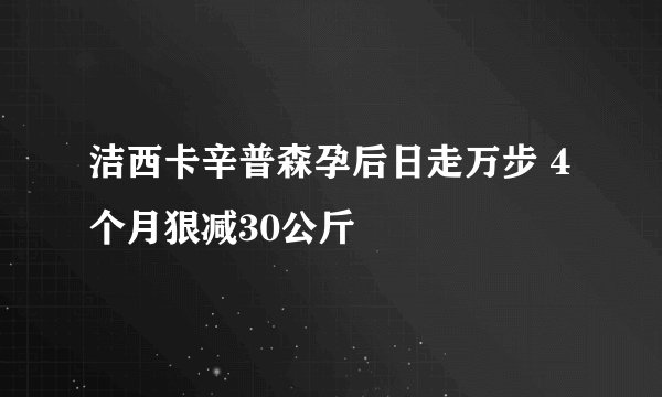 洁西卡辛普森孕后日走万步 4个月狠减30公斤