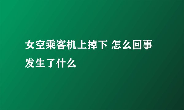 女空乘客机上掉下 怎么回事发生了什么