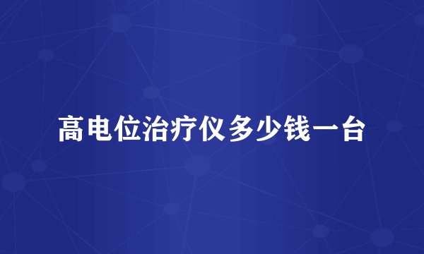 高电位治疗仪多少钱一台