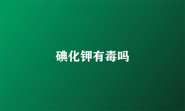 碘化钾有毒吗