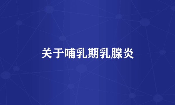 关于哺乳期乳腺炎