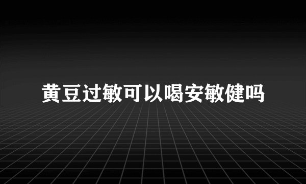 黄豆过敏可以喝安敏健吗
