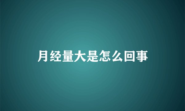 月经量大是怎么回事