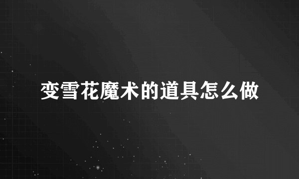 变雪花魔术的道具怎么做