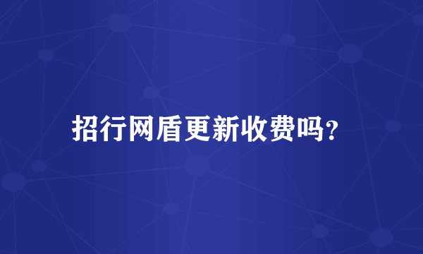 招行网盾更新收费吗？