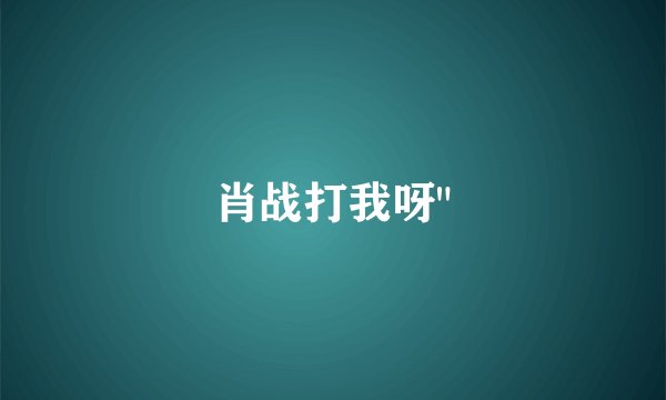 肖战打我呀