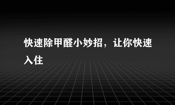 快速除甲醛小妙招，让你快速入住
