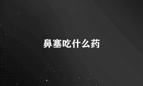 鼻塞吃什么药