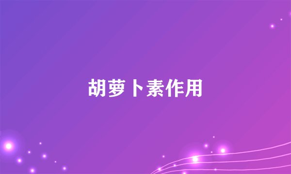 胡萝卜素作用