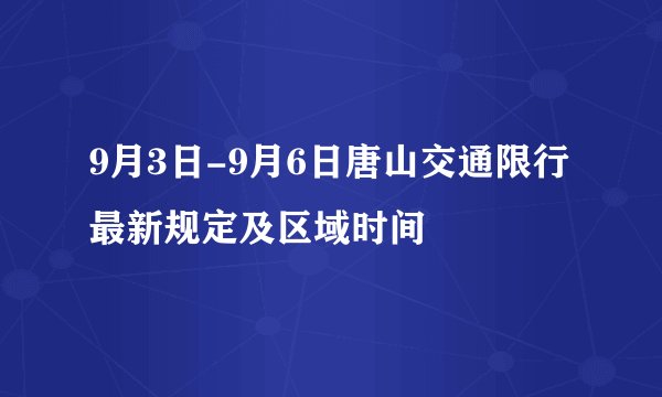 9月3日-9月6日唐山交通限行最新规定及区域时间