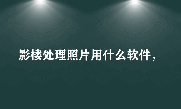 影楼处理照片用什么软件，