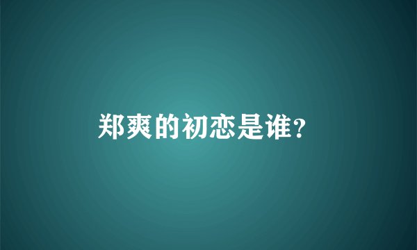 郑爽的初恋是谁？